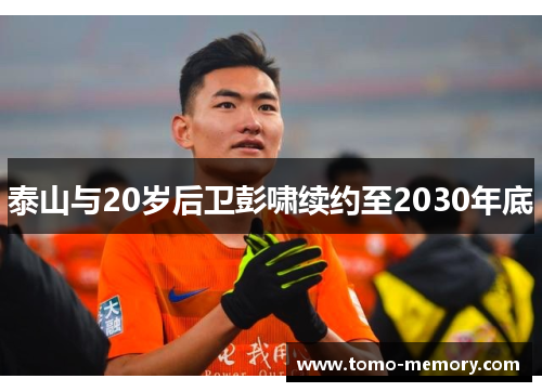 泰山与20岁后卫彭啸续约至2030年底